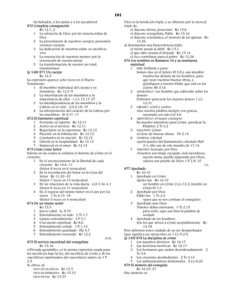 101
     (al Salvador, a los santos y a los pecadores)                       Dios en la bendición triple, y se obtienen por la merced
870 Completa consagración                                                triple de:
          Ro 12.1, 2                                                          el diácono divino, Jesucristo Ro 15.8
     1 La salvación de Dios: por las misericordias de                         el diácono evangelista, Pablo Ro 15.16
          Dios                                                                el diácono eclesiástico, el tesorero de las iglesias Ro
     2 La presentación de nuestros cuerpos: presentéis                             15.26
          vuestros cuerpos                                               al desempeñar una benevolencia triple:
     3 La dedicación de nuestras vidas: en sacrificio                         el fuerte ayuda al débil Ro 15.1
          vivo                                                                el que sabe enseña al iletrado Ro 15.14
     4 La renovación de nuestras mentes: por la                               el rico contribuye para el pobre Ro 15.26
          renovación de vuestra mente                                    876 Los nombres en Romanos 16 y su enseñanza
     5 La transformación de nuestro ser total:                                espiritual
          transformaos                                                        1 FEBE: brillante y pura:
[p 148] 871 Un cuerpo                                                              Somos «luz en el Señor» Ef 5.8 y «así alumbre
          Ro 12.5                                                                      vuestra luz delante de los hombres, para
La expresión aparece ocho veces en el Nuevo                                            que vean vuestras buenas obras, y
Testamento.                                                                            glorifiquen a vuestro Padre que está en los
     1 El miembro individual del cuerpo y su                                           cielos» Mt 5.16
          ministerio Ro 12.3–9                                                2 ANDRÓNICO: «un hombre que sobresale sobre los
     2 La interrelación de los miembros y la                                       demás»
          importancia de ellos 1 Co 12.13–27                                       Debemos «procurar los mejores dones» 1 Co
     3 La interdependencia de los miembros y la                                        12.31
          Cabeza en el cielo Col 2.18, 19                                     3 URBANO: «civil y cortés»
     4 La interpretación del carácter de la Cabeza por                             «Sea vuestra palabra siempre con gracia,
          los miembros Ef 4.11–17                                                      sazonada con sal» Col 4.6
872 El barómetro espiritual                                                   4 ARISTÓBULO: el mejor consejero
     1 Ferviente en espíritu Ro 12.11                                              En nuestro ministerio para Cristo, «predicar la
     2 Activo en el servicio Ro 12.11                                                  Palabra» 2 Ti 4.2
     3 Regocijarse en la esperanza Ro 12.12                                   5 FLEGONTE: Celoso
     4 Paciente en la tribulación Ro 12.12                                         «Celoso de buenas obras» Tit 2.14
     5 Constantes en la oración Ro 12.12                                      6 OLIMPAS: celestial
     6 Liberal en la hospitalidad Ro 12.13                                         «participantes del llamamiento celestial» Heb
     7 Imparcial en el amor Ro 12.14                                                   3.1; «No son de este mundo» Jn 17.14
873 Cristo como Señor                                                         7 TIMOTEO: honrado por Dios
Esferas en las cuales se enfatiza el Señorío de Cristo en el                       «Vosotros sois linaje escogido, real sacerdocio,
creyente:                                                                              nación santa, pueblo adquirido por Dios»,
     1 En el reconocimiento de la libertad de cada                                     «ahora sois pueblo de Dios» 1 P 2.9, 10
          creyente Ro 14.6–11                                                                                                      F.F.
          (Señor 8 veces en 6 versículos)                                877 Aprobado
     2 En la recordación del Señor en la Cena del                                  Ro 16.10
          Señor Ro 11.20–32                                                   1 Aprobado en Cristo:
          (Señor 7 veces en 13 versículos)                                         Apeles fue Ro 16.10
     3 En las relaciones de la vida diaria Col 3.16-4.1                                un hombre en Cristo 2 Co 12.2, bendito en
          (Señor 8 veces en 11 versículos)                                             Cristo Ef 1.3
     4 En el regreso del mismo Señor en el aire por los                       2 Aprobado por Dios:
          suyos 1 Ts 4.13–18                                                       Pablo fue 1 Ts 2.4
          (Señor 5 veces en 4 versículos)                                              «para que se nos confiase el evangelio»
874 De un mismo sentir                                                        3 Aprobado ante Dios:
          Ro 15.5                                                                  Timoteo debía esforzarse 1 Ti 2.15
     1 Juicio cabal Lc 8.35                                                            para serlo, «que usa bien la palabra de
     2 Entendimiento en todo 2 Ti 1.7                                                  verdad»
     3 Limpio entendimiento 2 P 3.1                                           4 Aprobado de los hombres:
     4 Una mente espiritual Ro 8.6                                                 Son los que sirven a Cristo aceptablemente Ro
     5 Entendimiento ceñido 1 P 1.13                                                   14.18
     6 Entendimiento guardado Flp 4.7                                    Pero debemos tener cuidado de no ser desaprobados
     7 Entendimiento renovado Ro 12.2                                    (que significa un «proscrito» en 1 Co 9.27)
                                                          JS.FS.         [p 149] 878 La disciplina de evitar
875 El servicio sacerdotal del evangelista                                    1 Los maestros divisivos Ro 16.17
          Ro 15.16                                                            2 Las doctrinas heréticas Ro 16.17
«Ofrenda agradable», es la misma expresión usada para                         3 Los hermanos que andan desordenadamente 2
los sacrificios bajo la ley, del sacrificio de Cristo y de los                     Ts 3.6
«sacrificios espirituales» del «sacerdocio santo» en 1 P                      4 Los creyentes desobedientes 2 Ts 3.14
2.5                                                                           5 Los administradores deshonestos 2 Co 8.20
Se ofrece al:                                                            879 El misterio del evangelio
     DIOS DE PACIENCIA Ro 15.5                                                     Ro 16.25–27
     DIOS DE ESPERANZA Ro 15.13                                          Este misterio es:
     DIOS DE PAZ Ro 15.33
 