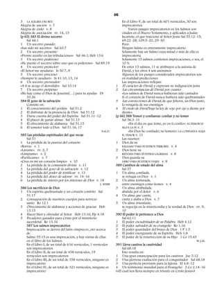 46
3 LA ALEGRIA DEL REY:                                                     En el Libro V, de un total de 601 versículos, 30 son
Alegría de unción v. 7                                                    imprecatorios
Alegría de éxito v. 8                                                          Varios pasajes imprecatorios en los Salmos son
Alegría de asociación vv. 14, 15                                          citados en el Nuevo Testamento, y aplicados a Judas
[p 65] 383 El divino socorro                                              Iscariote, el que traicionó al Señor Jesús Sal 55.12–15;
     Sal 46.1                                                             69.22–28; 109.5–20, 29–30.
1 Un socorro pasado:                                                      Pero:
«has sido mi socorro» Sal 63.7                                            Ningún Salmo es enteramente imprecatorio
2 Un socorro presente:                                                    Solamente hay un Salmo cuya mitad o más de ella es
«Pronto auxilio en las tribulaciones» Sal 46.1; Heb 13.6                  imprecatoria
3 Un socorro poderoso:                                                    Solamente 15 salmos contienen imprecaciones, o sea, el
«He puesto el socorro sobre uno que es poderoso» Sal 89.19                10 %
4 Un socorro protector:                                                   De estos 15 salmos, 11 se atribuyen a la autoría de
«El Señor me ayudará» Is 50.7, 9                                          David, y los otros 4 son anónimos
5 Un socorro precioso:                                                    Algunos de los pasajes considerados imprecatorios son
«Siempre te ayudaré» Is 41.10, 13, 14                                     en realidad predicciones
6 Un socorro proveedor:                                                   Las imprecaciones reflejan:
«A ti se acoge el desvalido» Sal 10.14                               1 El carácter de David, y expresan su indignación justa
7 Un socorro perpetuo                                                2 Las circunstancias de David, por cuanto:
«No hay como el Dios de Jesurún[…] para tu ayuda» Dt                      «Los salmos de David nunca hubieran sido cantados
     33.26                                                                Si el corazón de David nunca hubiera sido quebrantado»
384 El gozo de la salvación                                          3 Las convicciones de David, de que Jehová, un Dios justo,
     Consiste en:                                                         lo vengaría de sus enemigos
1 El conocimiento del perdón Sal 51.2                                4 El credo de David bajo la ley de «ojo por ojo y diente por
2 El disfrutar de la presencia de Dios Sal 51.12                          diente»
3 Darse cuenta del poder del Espíritu Sal 51.11–12                   [p 66] 388 Temor y confianza: confiar y no temer
4 El placer de ganar almas Sal 51.13                                      Sal 56.3–11
5 El ofrecimiento de alabanza Sal 51.15                                        «En el día en que temo, yo en ti confío»: AL TEMOR LE
6 El someter todo a Dios Sal 51.16, 17                                    SIGUE LA FE v. 3
                                                            H.K.D.             «En Dios he confiado; no temeré»: LA CONFIANZA ALEJA
385 Las pérdidas espirituales del que recae                               EL TEMOR v. 11
     Sal 51                                                               Las razones:
1 La pérdida de la pureza del corazón:                               1 Dios da su
«Borra» v. 1                                                              BÁLSAMO PARA NUESTROS TERRORES v. 4
«Lávame» vv. 2, 7                                                    2 Dios tiene su
«Límpiame» v. 2                                                           REDOMA PARA NUESTRAS LÁGRIMAS v. 8
«Purifícame» v. 7                                                    3 Dios guarda su
«Crea en mí un corazón limpio» v. 10                                      LIBRO PARA NUESTROS VIAJES v. 8
2 La pérdida de la comunión divina v. 11                             389 Cambios de estado del alma
3 La pérdida del gozo de la salvación v. 12                               Sal 57
4 La pérdida del poder de testificar v. 13                           1 Un alma confiada,
5 La pérdida del deseo de adorar vv. 14–16                                se refugia en Dios v. 1
6 La pérdida de interés por los intereses de Dios v. 18              2 Un alma torturada,
                                                          J. WEBB         entre enemigos como leones v. 4
386 Los sacrificios de Dios                                          3 Un alma atribulada,
1 Un espíritu quebrantado y un corazón contrito Sal                       abatida por el dolor v. 6
     51.17                                                           4 Un alma que canta,
2 Consagración de nuestros cuerpos para servicio                          canta y alaba a Dios v. 7
     santo Ro 12.1                                                   5 Un alma triunfante,
3 Ofrecimiento de alabanza y acciones de gracias Heb                      se regocija en la misericordia y la verdad de Dios vv. 9,
     13.15                                                                10
4 Hacer bien y ofrendar al Señor Heb 13.16; Flp 4.18                 390 El poder le pertenece a Dios
5 Pecadores ganados para Cristo por el ministerio                         Sal 62.11
     sacerdotal Ro 15.16                                             1 El poder escudriñador de su Palabra Heb 4.12
     387 Los salmos imprecatorios                                    2 El poder salvador de su evangelio Ro 1.16
     Imprecación: se deriva del latín «impreco», oro acerca          3 El poder guardador del brazo de Dios 1 P 1.5
     de.                                                             4 El poder energizante de su Espíritu Hch 1.8
     Salmo 55.15 es una imprecación, y hay varias de ellas           5 El poder de la resurrección de su Hijo 1 Co 15.43
     en el libro de los Salmos.                                                                                                W.J.M.
     En el Libro I, de un total de 616 versículos, 1 versículos      391 Lleva cautiva la cautividad
     son imprecatorios                                                    Sal 68.18
     En el Libro II, de un total de 458 versículos, 19                    Esto resulta en:
     versículos son imprecatorios                                    1 Una gran emancipación para los cautivos Jue 5.12
     En el Libro III, de un total de 358 versículos, ninguno es      2 Una gloriosa exaltación para el conquistador Sal 68.18
     imprecatorio                                                    3 Una perfecta provisión para la Iglesia Ef 4.8–12
     En el Libro IV, de un total de 321 versículos, ninguno es       4 Un testimonio mundial para el Evangelio 2 Co 2.14–16
     imprecatorio                                                    («El cual nos lleva siempre en triunfo en Cristo Jesús»)
 