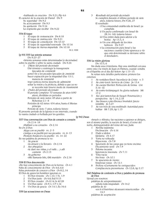 64
     «hablando en oración» Dn 9.21; Flp 4.6                             3   Resultado del período decretado:
El carácter de la oración de Daniel Dn 9                                    Se cumplirá durante el último período de siete
     Su seguridad Dn 9.2                                                         años, todavía futuro, Dn 9.26, 27
     Su acercamiento Dn 9.3                                                 El resultado:
     Su apelación Dn 9.16                                                        i Una comunidad establecida de Israel: ya
     La respuesta que recibió Dn 9.22                                                 cumplida
                                                                                 ii Un pacto confirmado con Israel (Is
554 El toque                                                                          28.14–16): todavía futuro
   1 El toque de restauración Dn 8.18                                            iii Una orden dada para adorar a la
   2 El toque de instrucción Dn 9.21                                                  bestia: Ap 13.3, 4
   3 El toque de consolación Dn 10.10                                            iv Un cese obligado de los ritos
   4 El toque de seguridad renovada Dn 10.16                                          hebreos: Dn 9.27
   5 El toque de fuerza impartida Dn 10.18                                       v La consumación para Israel y las
                                          W.E. VINE                                   naciones: cuando Cristo aparezca y «lo
                                                                                      que está determinado se derrame sobre
[p 93] 555 Las setenta semanas                                                        el desolador».
         Dn 9.23–27
     «Setenta semanas están determinadas [o decretadas]             556 La visión gloriosa
sobre tu pueblo y sobre tu santa ciudad» Dn 9.24                             Dn 10.5, 6
     1 Objeto del período decretado:                                    Sin duda una Cristofanía. Hay una similitud cercana
         Dar término o restringir la transgresión                   entre esta y la visión de Juan en Patmos, cuando «estaba
              (pecados de comisión)                                 en el Espíritu en el día del Señor» Ap 1.13–15.
         poner fin a los pecados (pecados de omisión)                   Se notan siete detalles particulares: primero los
         hacer expiación por la iniquidad (Zac 13.1;                externos
              manera de remisión)                                       1 Su vestidura (lino): Sacerdocio de Cristo v. 5
         traer justicia eterna (puerta de admisión)                     2 Su cinto (oro): Servicio de Cristo Jn 13.4
         sellar la visión y la profecía, debido a que ya no             3 Su cuerpo (berilo): Perfección de forma Cnt
              se necesita más (nuevo modo de trasmisión)                     5.14–16
     2 Orden del período decretado:                                     4 Su rostro (relámpago): Su gloria radiante Mt
         El período completo: 70 semanas de años (490                        17.2
              años), divididas en períodos                              5 Sus ojos (antorchas de fuego): Penetración y
         Períodos de siete sietes: 49 años a partir de                       perspectiva Ap 1.14; 2.18
              Nehemías 2.1–8                                            6 Sus brazos y pies (bronce bruñido): Juicio
         Períodos de 62 sietes: 434 años, hasta el Mesías                    infalible Jn 5.27
              príncipe                                                  7 Su voz (voz de una multitud): Autoridad para
         Período de siete: 7 años, todavía futuro                            hablar Mt 7.29; Ap 1.15
El presente período de la Iglesia es un intervalo, cuando
la «santa ciudad» es hollada por los gentiles.
                                                          [p 94] Oseas
557 Una conversación con Dios de corazón a corazón                      «Israel» y «Efraín,» las naciones a quienes se dirigen,
         Os 2.14–18                                                 son el mismo pueblo, la nación de Israel, el reino del
     «Hablaré a su corazón» Os 2.14                                 norte, distinguiéndolo del reino del sur, Judá.
En Os 2 Dios                                                            1 Novilla indómita:
     Alega con su pueblo vv. 2–5                                             Declinación Os 4.16
     Castiga a su pueblo por sus pecados vv. 6–13                       2 Dado a ídolos:
     Promete bendecir a su pueblo vv. 14–22                                  Idolatría Os 4.17
En sus palabra de promesa se ve:                                        3 Torta no volteada:
     1 Su gracia                                                             Hipocresía Os 7.8
         «la atraeré y la llevaré» Os 2.14                              4 Ignorante de las canas que ya tiene encima:
     2 Sus obsequios                                                         Decaimiento senil Os 7.9
         «le daré sus viñas, y el valle… y allí                         5 Paloma incauta:
              cantará» Os 2.15                                               Ignorancia insensata Os 7.11
     3 Su gobierno                                                      6 Viña vacía:
         «Me llamarás Ishi, (Mi marido)» Os 2.16                             Sin fruto Os 10.1
                                                                        7 Se apacienta de viento:
558 El Dios desconocido                                                      Empresas vanas Os 12.1
«No hay conocimiento de Dios en la tierra» Os 4.1                       8 Profesa «Ciertamente he enriquecido»:
Falta de conocimiento de Dios Os 4.6; 6.6                                    Complacencia presuntuosa Os 12.8; Ap 3.17
Falsa pretensión de conocer a Dios Os 8.2, 14
El Dios de quien los hombres ignoran es:                            560 Palabras de confesión a Dios y palabra de promesa
     1 El Dios viviente Os 1.10; 1 Ts. 1.9                              de Dios
     2 Un Dios justo Os 4.6; Esd 9.15                               Llevad con vosotros:
     3 El Dios creador Os 8.14; Is 40.28                                palabras de arrepentimiento:
     4 Un Dios santo Os 9.1; 1 P 1.16                                        «Quita toda iniquidad» Os 14.2
     5 Un Dios de gracia Os 14.1; Éx 34.6                               palabras de fe:
                                                                             «en ti el huérfano alcanzará misericordia» Os
559 Las acusaciones en Oseas                                                      14.3
                                                                        palabras de aceptación:
 