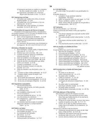 78
        (c) pensaron que Jesús no estaba en compañía           [p 116] 666 Perdón
             de ellos cuando sí lo estaba Lc 24.18                 «Y a ella le dijo: Tus pecados te son perdonados» Lc
        (d) regresaron a Jerusalén con corazones               7.48
             alegres para decírselo a otros Lc 24.33           El perdón divino es:
                                                                   1 Completo: el que perdona todas tus
661 Suposiciones sin base                                              iniquidades Sal 103.3
   1 «Pensaban que estaba entre ellos», la mente                   2 Libre: no teniendo ellos con qué pagar Lc 7.42
       despreocupada Lc 2.44                                       3 Franco: perdonó a ambos Lc 7.42
   2 «Pensaban que era el hortelano», el ojo sin                   4 Final: «nunca más me acordaré de sus pecados y
       iluminación Jn 20.15                                            transgresiones» Heb 10.17
   3 «Pensaban que veían espíritu», el corazón
       incrédulo Lc 24.37; Mc 16.14                            667 Salvación
                                                               «Tu fe te ha salvado» Lc 7.50; 8.48
662 Los hombres de negocios de Dios en el mundo                Cuatro ocurrencias del mismo verbo, que significa
    Ocupados en los negocios de Dios, y atendiendo a           «SALVAR»:
sus propios asuntos (1 Ts 4.11), pero no metidos en los            1 Una mujer enferma por el pecado recibió salud
asuntos de otras personas (2 Ts 3.11)                                   espiritual Lc 7.50
    1 JESÚS: «en los negocios de mi Padre». Lc 2.49                2 Un endemoniado recibió salud mental Lc 8.35,
    2 DANIEL: «sin vicio ni falta en los negocios»                      36
        (Siempre tenía tiempo para los negocios de                 3 Una mujer enferma recibió salud física Lc
        Dios) Dn 6.4                                                    8.48
    3 LOS CRISTIANOS: No perezosos, sino fervientes en             4 Una muchacha muerta recibió vida Lc 8.50
        los negocios Ro 12.11; Ec 9.10; Col 3.17, 23
                                                               668 «La semilla es la Palabra de Dios»
663 Jesús, el Hombre de oración                                        Lc 8.11
   1 En su bautismo, cuando oraba, el Espíritu Santo           Lo que la Biblia hace por la vida espiritual:
        vino sobre Él Lc 3.21, 22                                  1 Nacemos de la Palabra 1 P 1.23
   2 Después que curó a muchos Mc 1.35                             2 Crecemos por la Palabra 1 P 2.2
   3 Cuando su fama se esparció y multitudes                       3 Somos limpiados por la Palabra Jn 15.3
        vinieron para oírle Lc 5.16                                4 Somos santificados por la Palabra Jn 17.17
   4 Antes de nombrar a sus discípulos Lc 6.12                     5 Somos protegidos por la Palabra Ef 6.17
   5 Cuando dio de comer a los 5,000 Mc 6.46                       6 Somos edificados por la Palabra Hch 20.32
   6 Antes de decirle a sus discípulos que debía                   7 Somos iluminados por la Palabra Sal 119.105
        sufrir y ser muerto Lc 9.18                                8 Somos convertidos por la Palabra Sal 119.9
   7 Cuando se transfiguró Lc 9.28                                 9 Somos satisfechos por la Palabra Sal 119.103
   8 Antes de levantar a Lázaro de entre los                                                          DR. GRIFFITH THOMAS
        muertos Jn 11.41
   9 Antes de enseñar a sus discípulos a orar Lc               669 La perfección y el poder del Señor Jesús
        11.1                                                           Lc 8
   10 Cuando su alma estaba atribulada Jn 12.27                   1 Su poder en su discurso:
   11 Cuando estaba a punto de dejar a sus                             nueve referencias a oír vv. 4–21
        discípulos Jn 17                                          2 Su poder sobre el diablo:
   12 En el jardín del Getsemaní Mt 26.36                              Calmó la tormenta vv. 22–25
   13 En la cruz, por sus perseguidores Lc 23.34                  3 Su poder sobre los demonios:
   14 En la cruz, al entregar el Espíritu Lc 23.46                     una legión de demonios echada fuera vv. 26–
                                                                            40
664 Seguidores y pescadores                                       4 Su poder sobre la enfermedad:
   1 UNA NOCHE DE FRACASO:                                             una mujer enferma curada vv. 41–48
       laboraron toda la noche, sin haber pescado                 5 Su poder sobre la muerte:
           nada Lc 5.5                                                 la hija de Jairo restaurada a la vida vv. 49–56
   2 UNA MAÑANA DE FE:
       «en tu palabra echaré la red» Lc 5.5                    670 Vida dada por el Hijo de Dios
   3 UN DÍA DE PLENITUD:                                           Tres muertos a quienes Él restauró a la vida:
       «una gran multitud de peces» Lc 5.6                         1 La hija de Jairo, una muchacha de doce años,
   4 UNA VIDA ENTERA DE COMUNIÓN:                                      única hija, que había muerto en su casa hacía
       sus compañeros[…] para que viniesen a                           poco tiempo Lc 8.35–55
           ayudarles Lc 5.7                                        2 El hijo de la viuda de Naín, un joven, hijo único,
   5 UNA MÁXIMA PARA PESCADORES DE HOMBRES:                            camino al sepelio, en la calle Lc 7.11–15
       «Boga mar adentro» y «echad vuestras                        3 Lázaro, no se sabe su edad, hermano único,
           redes» Lc 5.4                                               cuatro días en la tumba, en el cementerio Jn
                                                                       11.38–44
665 Pedro y su Señor                                           TRES HECHOS COMUNES A TRES INCIDENTES:
   1 La confesión del pecador:                                     1 Solamente una persona era capaz de dar vida:
       «Soy hombre pecador» Lc 5.8                                     Jesús, el Hijo de Dios Jn 5.25, 26
   2 La consolación del Salvador:                                  2 Solamente una manera para que los muertos
       «No temas» Lc 5.10                                              recibieran vida: oír su voz Jn 5.25
   3 La comisión del siervo:                                       3 Los tres dieron evidencia de la vida recibida:
       «Serás pescador de hombres» Lc 5.10
 
