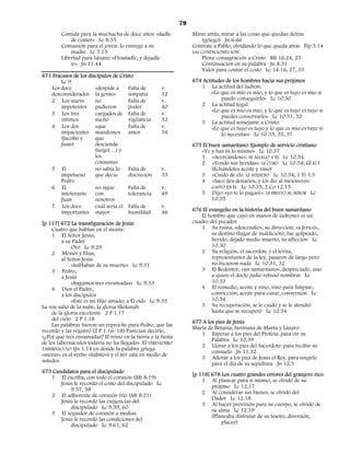 79
        Comida para la muchacha de doce años: «dadle               Mirar atrás, mirar a las cosas que quedan detrás
            de comer» Lc 8.55                                           (griego) Jn 6.66
        Comunión para el joven: lo entregó a su                    Contrate a Pablo, olvidando lo que queda atrás Flp 3.14
            madre Lc 7.15                                          LAS CONDICIONES SON:
        Libertad para Lázaro: «Desatadle, y dejadle                     Plena consagración a Cristo Mt 16.24, 25
            ir» Jn 11.44                                                Continuación en su palabra Jn 8.31
                                                                        Valor para contar el costo Lc 14.16, 27, 33
671 Fracasos de los discípulos de Cristo
        Lc 9                                                       674 Actitudes de los hombres hacia sus prójimos
    Los doce           «despide a     Falta de       v.               1 La actitud del ladrón:
   desconsiderados la gente»          simpatía       12                    «Lo que es mío es mío, y lo que es tuyo es mío si
   2 Los nueve         no             Falta de       v.                        puedo conseguirlo» Lc 10.30
        impotentes     pudieron       poder          40               2 La actitud legal:
                                                                           «Lo que es mío es mío, y lo que es tuyo es tuyo si
   3 Los tres          cargados de Falta de          v.
                                                                               puedes conservarlo» Lc 10.31, 32
        íntimos        sueño          vigilancia     32
                                                                      3 La actitud semejante a Cristo:
   4 Los dos           «que           Falta de       v.                    «Lo que es tuyo es tuyo y lo que es mío es tuyo si
        impacientes mandemos amor                    54                        lo necesitas» Lc 10.33, 35, 37
        (Jacobo y      que
        Juan)          descienda                                   675 El buen samaritano: Ejemplo de servicio cristiano
                       fuego[…] y                                     «Ve y haz tú lo mismo» Lc 10.37
                       los                                            1 «Acercándose»: SE ALLEGÓ A ÉL Lc 10.34
                       consuma»                                       2 «Vendó sus heridas»: LE CURÓ Lc 10.34; Gl 6.1
   5 El                no sabía lo Falta de          v.                    (Echándoles aceite y vino)
        impetuoso      que decía      discreción     33               3 «Cuidó de él»: LE ATENDIÓ Lc 10.34; 1 Ti 3.5
        Pedro                                                         4 «Sacó dos denarios, y los dio al mesonero»:
   6 El                no sigue       Falta de       v.                    GASTÓ EN ÉL Lc 10.35; 2 Co 12.15
        intolerante    con            tolerancia     49               5 Dijo: «yo te lo pagaré»: LE PRESTÓ AL SEÑOR Lc
        Juan           nosotros                                            10.35
   7 Los doce          cuál sería el Falta de        v.
        importantes mayor             humildad       46            676 El evangelio en la historia del buen samaritano
                                                                      El hombre que cayó en manos de ladrones es un
[p 117] 672 La transfiguración de Jesús                            cuadro del pecador
    Cuatro que hablan en el monte:                                    1 Su ruina, «descendió», su dirección; «a Jericó»,
    1 El Señor Jesús,                                                      su destino (lugar de maldición); fue golpeado,
         a su Padre                                                        herido, dejado medio muerto, su aflicción Lc
              Oró Lc 9.29                                                  10.30
    2 Moisés y Elías,                                                 2 Su religión, el sacerdote y el levita,
         al Señor Jesús                                                    representantes de la ley, pasaron de largo pero
              «hablaban de su muerte» Lc 9.31                              no hicieron nada Lc 10.31, 32
    3 Pedro,                                                          3 El Redentor, «un samaritano», despreciado, uno
         a Jesús                                                           a quien el docto judío rehusó nombrar Lc
              «hagamos tres enramadas» Lc 9.33                             10.33
    4 Dios el Padre,                                                  4 El remedio, aceite y vino, vino para limpiar,
         a los discípulos                                                  convicción; aceite para curar, conversión Lc
              «Este es mi Hijo amado; a Él oíd» Lc 9.35                    10.34
La voz salió de la nube, la gloria Shekinah                           5 Su recuperación, se le cuidó y se le atendió
    de la gloria excelente 2 P 1.17                                        hasta que se recuperó Lc 10.34
    del cielo 2 P 1.18
                                                                   677 A los pies de Jesús
    Las palabras fueron un reproche para Pedro, que las
                                                                   María de Betania, hermana de Marta y Lázaro:
recordó y las registró (2 P 1.16–18) Parecían decirle,
                                                                      1 Esperar a los pies del Profeta: para oír su
«¿Por qué tres enramadas? El reino en la tierra y la fiesta
                                                                           Palabra Lc 10.39
de los tabernáculos todavía no ha llegado». El VERDADERO
                                                                      2 Llorar a los pies del Sacerdote: para recibir su
TABERNÁCULO (Jn 1.14 en donde la palabra griega
                                                                           consuelo Jn 11.32
«morar» es el verbo «habitó») y el REY está en medio de
                                                                      3 Adorar a los pies de Jesús el Rey, para ungirle
ustedes.
                                                                           para el día de su sepultura Jn 12.3
673 Candidatos para el discipulado
                                                                   [p 118] 678 Los cuatro grandes errores del granjero rico
   1 El escriba, con todo el corazón (Mt 8.19)
                                                                       1 Al planear para sí mismo, se olvidó de su
       Jesús le recordó el costo del discipulado Lc
                                                                           prójimo Lc 12.17
           9.57, 58
                                                                       2 Al considerar sus bienes, se olvidó del
   2 El adherente de corazón frío (Mt 8.21)
                                                                           Dador Lc 12.18
       Jesús le recordó las exigencias del
                                                                       3 Al hacer provisión para su cuerpo, se olvidó de
           discipulado Lc 9.59, 60
                                                                           su alma Lc 12.19
   3 El seguidor de corazón a medias
                                                                           (Planeaba disfrutar de su tesoro, diversión,
       Jesús le recordó las condiciones del
                                                                               placer)
           discipulado Lc 9.61, 62
 