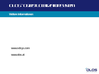 O O -O j t O a a n yt
 L S b c L cl t Ss m
       e      iz io e
Weitere Informationen




 www.selsys.com

 www.olos.at
 
