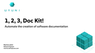 1, 2, 3, Doc Kit!
Automate the creation of software documentation
Marina Latini
Release Engineer
marina.latini@suse.com
 