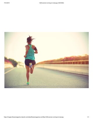 7/31/2018 1200-woman-running-on-road.jpg (1200×800)
https://images.fitnessmagazine.mdpcdn.com/sites/fitnessmagazine.com/files/1200-woman-running-on-road.jpg 1/1
 