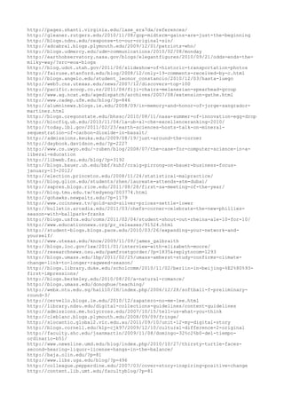 http://pages.shanti.virginia.edu/lase_era7da/references/
http://gleaner.rutgers.edu/2010/11/08/gop-midterm-gains-are-just-the-beginning
http://blogs.ndnu.edu/response-to-our-original-sin/
http://adcabral.blogs.plymouth.edu/2009/12/01/patriots-who/
http://blogs.udmercy.edu/udm-communications/2010/02/08/monday
http://earthobservatory.nasa.gov/blogs/elegantfigures/2010/09/21/odds-ends-the-
milky-way/?src=eoa-blogs
http://blog.udot.utah.gov/2011/06/slideshow-of-historic-transportation-photos
http://fairuse.stanford.edu/blog/2008/12/only-19-comments-received-by-c.html
http://blogs.angelo.edu/student_leonor_constancio/2010/12/03/hasta-luego
http://web5.cns.utexas.edu/news/2007/12/discovers-top-100
http://pacific.scoop.co.nz/2011/04/fiji-chairs-melanesian-spearhead-group
http://www.ag.ncat.edu/agedispatch/archives/2007/08/extension-gathe.html
http://www.cadep.ufm.edu/blog/?p=846
http://alumninews.blogs.ie.edu/2008/09/in-memory-and-honor-of-jorge-sangrador-
martinez.html
http://blogs.oregonstate.edu/bhssc/2010/08/11/nasa-summer-of-innovation-egg-drop
http://blocfiq.ub.edu/2010/11/04/la-ub-al-che-excellenceranking-2010/
http://today.lbl.gov/2011/02/23/earth-sciences-hosts-talk-on-mineral-
sequestration-of-carbon-dioxide-in-basalt/
http://admissions.keuka.edu/2009/08/19/just-around-the-corner
http://daybook.davidson.edu/?p=2227
http://www.cs.uwyo.edu/~ruben/blog/2008/07/the-case-for-computer-science-in-a-
liberal-education
http://libweb.fau.edu/blog/?p=3192
http://blogs.bauer.uh.edu/bbf/kuhf/craig-pirrong-on-bauer-business-focus-
january-13-2012/
http://election.princeton.edu/2008/11/24/statistical-malpractice/
http://blog.glion.edu/students/zhen/laureate-attends-atm-dubai/
http://sapres.blogs.rice.edu/2011/08/28/first-sa-meeting-of-the-year/
http://blog.tmu.edu.tw/tedyeng/003774.html
http://gohawks.newpaltz.edu/?p=1179
http://www.coinnews.tv/gold-and-silver-prices-settle-lower
http://bulletin.arcadia.edu/2011/03/chefs-corner-celebrate-the-new-phillies-
season-with-ballpark-franks
http://blogs.usfca.edu/coms/2011/02/04/student-shout-out-rheina-ale-10-for-10/
http://www.educationnews.org/pr_releases/91524.html
http://student-blogs.blogs.pace.edu/2010/03/26/expanding-your-network-and-
yourself/
http://www.utexas.edu/know/2009/11/09/james_galbraith
http://blogs.loc.gov/law/2011/01/interview-with-elizabeth-moore/
http://researchnews.osu.edu/pamfrostgorder/?p=1835&replytocom=1293
http://blogs.umass.edu/lbp/2011/02/25/umass-amherst-study-confirms-climate-
change-link-to-longer-ragweed-season/
http://blogs.library.duke.edu/scholcomm/2010/11/02/berlin-in-beijing-%E2%80%93-
first-impressions/
http://blogs.berkeley.edu/2010/08/20/a-natural-romance/
http://blogs.umass.edu/donoghue/teaching/
http://webx.ntu.edu.sg/hall10/IH/index.php/2006/12/28/softball-f-preliminary-
round-3/
http://cervello.blogs.ie.edu/2010/12/zapatero-no-me-lee.html
http://library.ndsu.edu/digital-collections-guidelines/content-guidelines
http://admissions.me.holycross.edu/2007/10/15/tell-us-what-you-think
http://cleblanc.blogs.plymouth.edu/2008/09/09/fringe/
http://slocantio.global2.vic.edu.au/2011/09/10/unit-12-my-digital-story
http://blogs.cornell.edu/klp-cjk97/2009/12/10/cultural-difference-2-original
http://faculty.shc.edu/jsanmartin/2009/11/08/domingo-32%c2%b0-del-tiempo-
ordinario-b51/
http://www.newsline.umd.edu/blog/index.php/2010/10/27/thirsty-turtle-faces-
second-hearing-liquor-license-hangs-in-the-balance/
http://baja.olin.edu/?p=81
http://www.libs.uga.edu/blog/?p=496
http://colleague.pepperdine.edu/2007/03/cover-story-inspiring-positive-change
http://content.lib.umt.edu/facultyblog/?p=81
 
