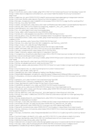 rego-park-queens/
http://corflib.sals.edu/index.php/2011/06/13/no-evening-hours-on-monday-june-20
http://www.basiccomputerinformation.ca/clear-web-browser-history-internet-
explorer
http://agblog.ok.gov/2009/03/03/odaff-announces-new-emergency-response-center
http://online.fhchs.edu/about/faculty/christopher-litten/
http://blogs.longwood.edu/comm481crisisnews/2012/04/25/trump-huffs-and-puffs/
http://blog.cia.edu/?p=2249
http://news.uscupstate.edu/2011/02/cab-coffeehouse-welcomes-jared-mahone-march-1
http://blog.uml.edu/isis/2009/12/ongoing_support_for_all_users.html
http://estudiants.url.edu/2011/03/680
http://ni.oc.edu/applications/surveymonkey
http://alg.umbc.edu/usaq/archives/004596.html
http://alum.mit.edu/pages/sliceofmit/2010/08/06/waitlist/
http://blog.peta.org.uk/2012/02/canadas-seal-slaughter-dying-off/
http://maysbusiness.tamu.edu/index.php/free-enterprise-team-hosts-regional-case-
competition
http://blog.goshen.edu/jennifer/2009/04/02/belief
http://blog.lls.edu/cgi-bin/mt/mt-comments.cgi?entry_id=4725
http://myo.cias.rit.edu/blog/%3Fp%3D222
http://blogs.cofc.edu/admissions/2010/06/02/welcome-home
http://wwe.reviews.edu.pl/2011/03/12/alicia-fox-debut-in-wwe
http://blogs.oregonstate.edu/uhds/2011/03/29/459
http://www.library.umass.edu/spcoll/umarmot/?p=245
http://longevity.stanford.edu/berliner/2011/05/07/the-social-side-of-children-
parental-relationships-and-longevity/
http://blogs.sos.wa.gov/library/index.php/2009/09/prison-libraries-not-all-are-
the-same
http://dujs.dartmouth.edu/spring-2003/blitzberry
http://blog.studyabroad.wisc.edu/archives/737
http://blogs.umass.edu/pcondon/2012/03/15/how-to-use-video-clips-and-get-away-
with-it/
http://nursingonline.uc.edu/nurse-practitioner-resources/
http://cdo.law.miami.edu/?p=72
http://maagblog.ysu.edu/jmkapoun/websites/Modern-music
http://beyondbrownpaper.plymouth.edu/browse/%3Fperson%3DDave%2BLivingston
http://ifoundry.illinois.edu/blog/2009/04/27/louis-ethics-101-closes-in-on-1000-
views/
http://people.uis.edu/rschr1/onlinelearning/?p=290
http://newsonline.library.vanderbilt.edu/?p=80
http://hop.dartmouth.edu/films/film-last-train-home
http://jen0056.global2.vic.edu.au/2010/10/05/term-4-goals/
http://blogs.miis.edu/work/2009/09/03/check-out-the-new-web-site
http://skyview.gsfc.nasa.gov/blog/index.php/2008/08/20/skyview-temporarily-
unavailable-august-18-2008
http://blog.amersol.edu.pe/digital_divide/againt-the-digital-divide
http://blog.uta.edu/~cdwalter/2010/01/the-hitchhikers-guide-to-the-galaxy-by-
douglas-adams
http://blog.womenshealth.northwestern.edu/2011/11/energy-drinks-sending-
thousands-to-emergency-rooms/
http://blogs.iium.edu.my/wanrusli/2008/10/05/lagu-raya-bahasa-arab-terkenal/
http://economy.blogs.ie.edu/archives/2008/09/la_educacion_es.php
http://wnsr.parsons.edu/2009/04/21/craigslist-hot-mess-episode-1/
http://herald.cornerstone.edu/2009/03/27/volleyball-searches-for-new-coach
http://blog.library.villanova.edu/news/2012/08/07/e-z-borrow-upgrade-planned-
for-august-9th/
http://blogs.rochester.edu/thegreendandelion/2010/11/lighting-efficiently-done-
led
http://soloslinger.global2.vic.edu.au/2011/02/21/i-can-show-u-mah-lolcats
http://blogs.berkeley.edu/2010/08/12/confessions-of-a-class-worrier/
http://meteorology.blog.wku.edu/?p=526
http://education.cu-portland.edu/blog/updating-your-classroom-with-e-learning/
http://blogs.tamu.edu/hiennguyen24/2008/04/08/international-comparison-
management-leadership-development-training-and-career-management/
 