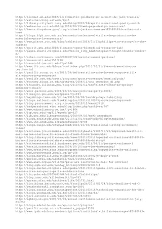 http://blocmat.ub.edu/2012/04/13/martin-goldberg-en-la-mort-de-jack-tramiel/
http://wsturner.blog.usf.edu/?p=5
http://library.citytech.cuny.edu/blog/2010/04/april-is-national-poetry-month
http://webmaster.ucr.edu/blog/2004/08/19/web-page-design-resources/
http://teens.drugabuse.gov/blog/michael-jackson-news-we%E2%80%99d-rather-not-
have
http://blogs.ffyh.unc.edu.ar/tecnoedu/comienza-el-taller-de-produccion-de-
materiales-para-la-ensenanza/
http://www.pierce.ctc.edu/blog/athletics/2003/01/23/phillips-too-strong-for-the-
raiders
http://spirit.gmu.edu/2010/11/mason-opens-biomedical-research-lab/
http://pages.shanti.virginia.edu/Venice_11Sp_ALAR/utopian-thought/double-venice-
2/
http://mihai.cochinescu.com/2008/07/22/exista-oameni-pe-luna/
http://museum.mit.edu/150/116
http://cas-csid.cas.unt.edu/?p=1946
http://www.lib.unc.edu/blogs/ncm/index.php/2010/05/11/ike-andrews-tobacco-
testimonial
http://pacific.scoop.co.nz/2012/08/deforestation-rate-in-west-papua-still-
alarming-says-greenpeace/
http://reslife.uww.edu/uwwtv/programs/sports-coverage/peomiosfyrds/
http://economy.blogs.ie.edu/archives/2008/11/una_recesion_di.php
http://ifoundry.illinois.edu/blog/2010/02/12/sse-elects-cohen-as-spring-
semester-ichair/
http://wnsr.parsons.edu/2009/12/02/new-york-tea-party-2009/
http://timesync.gmu.edu/wordpress/?p=893
http://maysblogs.tamu.edu/china/2010/06/08/laundry-day-in-beijing
http://blogs.salleurl.edu/trekkingplus/2011/11/09/3g-coverage-improved/
http://blog.procurement.virginia.edu/2010/12/vmsdc2010
http://badgersabroad.wisc.edu/blog/index.php/archives/707
http://www.eduonlinesource.com/?p=1804
http://itp.nyu.edu/~gy313/myweb/?p=327
http://lib.asu.edu/librarychannel/2009/04/03/ep93_annewbank
http://blogs.trinitydc.edu/sga/2010/11/01/read-sgas-blog-httpblogs/
http://www.ihc.ucsb.edu/africanstudies/?p=88
http://blogs.valpo.edu/studyabroad/2010/10/30/traditional-living-in-modern-
times/
http://archives.jrn.columbia.edu/2009/citybeats/2009/10/22/improved-health-in-
east-harlem-starts-with-access-to-fresh-foods/index.html
http://blog.library.villanova.edu/news/2011/03/11/special-collections%E2%80%99-
books-illustrate-and-celebrate-women%E2%80%99s-history/
http://atthecenterofitall.business.gwu.edu/2011/06/21/george-t-solomon-3
http://herald.cornerstone.edu/2009/10/10/our-view-homecoming/
http://www.creativecircus.edu/programs/copywriting/copywriter-mike-gallucci
http://www.newcovenant.edu/blog/?p=108
http://blogs.maryville.edu/studentinterns/2010/02/8-days-a-week
http://xpress.sfsu.edu/archives/news/015923.html
http://www.anat.org.au/2011/02/prix-ars-electronica-call-for-entries/
http://blog.sph.unc.edu/monday_morning/2008/02/04/18
http://blogs.darden.virginia.edu/gemba/2011/03/11/gemba-info-sessions-in-london-
buenos-aires-sao-paulo-paris-and-barcelona
http://clc.yale.edu/2009/03/04/virtual-field-trips/
http://blog.unmc.edu/alliedhealth/?p=763
http://xpress.sfsu.edu/archives/life/001731.html
http://blsciblogs.baruch.cuny.edu/fros11pr2b/2011/02/24/blog-deadline-1-of-3
http://weatherbreak2.creighton.edu/?p=2891
http://blogs.vassar.edu/tsunamiproject/2011/03/16/technology-education-for-drr/
http://blogs.woodward.edu/walker/2011/12/01/sharks/
http://jerz.setonhill.edu/blog/2007/06/28/4953
http://agblog.ok.gov/2009/07/09/annual-cattlemens-association-convention-july-
23-25/
http://blogs.adelaide.edu.au/wp-content/plugins/
http://pacific.scoop.co.nz/?comments_popup=13558
http://www.ipsb.edu/course-descriptions/traditional-thailand-massage-%E2%80%93-
 