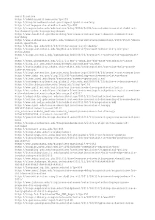 certificativa
http://cdeblog.williams.edu/?p=155
http://blog.broadband.utah.gov/impact/public-safety
http://collegepuzzle.stanford.edu/?p=102
http://oregonstate.edu/admissions/blog/2006/04/04/osu-students-assist-habitat-
for-humanity-during-spring-break
http://www.healthit.gov/buzz-blog/ehr-case-studies/learn-beacon-communities-
birthday
http://www.libraries.wright.edu/community/wrightstatecommontext/2009/05/27/discu
ssion-question
http://life.rpi.edu/2010/03/03/the-moose-is-my-daddy/
http://blogs.setonhill.edu/GuyMiller/2010/10/you-want-ethos-ill-give-you-
ethos.html
http://blogs.cornell.edu/cantabria/2010/08/06/travels-in-and-out-of-spain-part-
ii
http://news.uscupstate.edu/2011/01/feb-1-deadline-for-next-writersinc-issue
http://blog.lib.umn.edu/tanxx240/myblog/contact-us.html
http://sustainability.cfaes.ohio-state.edu/uncategorized/can-alum-help-grand-
lake-st-marys/
http://blogs.extension.iastate.edu/foodsavings/2009/04/14/cereal-cost-comparison
http://www.dahp.wa.gov/blog/2011/09/archaeology-month-events-let-us-know
http://sites.udel.edu/bgsa/resources/summer-opportunities/
http://contemporarylearning.global2.vic.edu.au/2009/04/02/dulce-et-decorum-est/
http://bilbo.bio.purdue.edu/leunglab/blog/?p=174
http://www.galileo.edu/noticias/musica-sacra-de-la-orquesta-sinfonica
http://ec.ucdavis.edu/front/widget-2/movie-screenings/rocky-horror-picture-show-
with-shadow-cast-saturday-february-11-2012/
http://udquickly.udayton.edu/scribblings/2010/12/football-in-the-snow/
http://online.ccj.pdx.edu/connecticut-works-to-control-increasing-firearm-deaths
http://www.sd.polyu.edu.hk/ido/elderlek/2011/07/14/ad-posters/ad1
http://www.ipsb.edu/course-descriptions/neuromuscular-therapy
%E2%80%94introduction-nmt301/?
utm_source=rss&utm_medium=rss&utm_campaign=neuromuscular-therapy
%25e2%2580%2594introduction-nmt301
http://yearinthelife.blogs.bucknell.edu/2010/11/11/concert-yay-course-selection-
nooo
http://blogs.rochester.edu/thegreendandelion/2010/11/stop-in-the-name-of-
nitrogen
http://iconnect.atsu.edu/?p=445
http://blogs.tamu.edu/lujaybay/about
http://facultywp.ccri.edu/jwarren/knightleaders/2011-conference-updates
http://librarynews.marygrove.edu/2008/12/05/new-exhibit-in-the-beyond-words-
gallery-2/
http://www.augustana.edu/blogs/international/?p=1662
http://douglas.uwex.edu/family-living/home-community-education-hce/
http://maagblog.ysu.edu/ysuarchives/archives-policies-2/appraisal-policy
http://ittrainingtips.iu.edu/graphics-animations/select-hair-and-edge-details-
in-photoshop-cs5/09/2010
http://www.edubrand.co.uk/2011/11/the-5-secrets-to-writing-great-headlines
http://class.hshanps.kh.edu.tw/mickey/2011/12/18/%E7%B5%A6%E9%9F
%B5%E6%A9%99%E7%9A%84%E8%A9%B1/
http://languagelog.ldc.upenn.edu/nll/?p=939
http://www.amcollege.edu/acupuncture-massage-blog/acupuncture/acupuncture-for-
children-with-asthma
http://cecomhistorian.armylive.dodlive.mil/2011/09/11/cecom-and-september-11-
2001/
http://www.johnson.edu/blog/press-releases/veterinary-technology-program-
prepares-for-spay-day/
http://blogs.exploratorium.edu/fluidplanet/2010/06/23/fishing-in-antarctica-a-
tasty-plate-of-krill-anyone/
http://blog.fairfield.edu/The_DNL_Report/?p=153
http://blogs.library.oregonstate.edu/deiteria/2007/07/16/wwu2007
http://a.parsons.edu/~ngoh/lab/?p=168
http://blogs.georgiasouthern.edu/stalnaker/2010/02/09/give-me-a-faster-horse
 