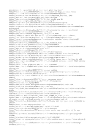 provisions-for-operation-of-uc-retirement-plan-new-tier/
http://clc.yale.edu/2009/01/16/panel-discussion-on-digital-humanities/
http://tlt.fandm.edu/2009/08/12/teens-dont-tweet-study-says/
http://economy.blogs.ie.edu/archives/2007/09/seguira_subiend_1.php
http://weblogs.jomc.unc.edu/talkingbiznews/?p=9064
http://hub.tccd.edu/tccbuzz/2011/05/02/what-would-you-do
http://catthu.scripts.mit.edu/Nguoithadieu/?p=9
http://blogs.dfid.gov.uk/2009/09/keeping-gender-on-the-agenda/
http://foghorn.usfca.edu/2009/04/semester-ends-with-rape-reflection
http://blog.oncofertility.northwestern.edu/2010/05/new-demography-of-american-
motherhood
http://dashboards.blogs.wlu.edu/2010/04/30/answers-to-your-it-questions/
http://blogs.uww.edu/moorekm25/2008/12/05/jon
http://www.educationnews.org/ednews_today/51279.html
http://tedda00.global2.vic.edu.au/2011/09/02/link-up-with-chris-herz/
http://tourism.blogs.ie.edu/2007/09/12/bienvenidos-al-nuevo-curso/
http://escuelajenner.web.rd.gov.ar/organizacion-escolar/planta-funcional/
http://web5.bucknell.edu/blog-
archive/studyabroad/2008/02/royalty_in_the_harbour.html
http://blogs.bu.edu/pcahn/2011/04/25/computer-breach
http://blogs.desales.edu/mba/2010/09/22/connecting-with-the-mba-upcoming-events
http://www.universidadur.edu.uy/blog/?p=897
http://sdotblog.seattle.gov/?p=1881
http://blogs.maryville.edu/pawprint/2010/09/bon-appetit
http://harmony.scf.oregonstate.edu/blogs/saber/2009/05/13/charter-schools
http://blogs.maryville.edu/theclocktower/2010/10/faculty-salutes-12
http://apsdms.ap.gov.in/apsrac/apsrac-management/water-quality
http://blogs.udmercy.edu/admissions/2010/04/03/a-happy-easter-holiday-to-all
http://sct.temple.edu/blogs/murl/2010/05/30/mayfair-abraham-lincoln-high-school-
gets-a-face-lift/
http://kmholt.blogs.plymouth.edu/2011/03/15/roses/
http://www.library.drexel.edu/blogs/drexelchemistry/2006/10/12/working-outside-
of-the-box
http://tw.rpi.edu/weblog/2008/07/25/towards-webtop
http://campusrec.utah.edu/programs/fitness-program/change-up-your-workout
http://www.vmtrc.ucdavis.edu/blog/?p=201
http://nrm101-fall2010.community.uaf.edu/2010/09/27/sand-county-almanac-lesson-
plan-2
http://blog.fontbonne.edu/2011/02/secret-messages-spies/
http://transfers.blogs.newmanu.edu/2010/04/14/response
http://nexus.mmu.edu.my/?p=4806
http://www.pon.harvard.edu/greater-boston-pon-network/paula-gutlove
http://blog.case.edu/topics/Web%20Services?all
http://onlinedegrees.marylhurst.edu/sustainability/review-spotlights-coca-colas-
goals
http://blog.wmitchell.edu/alumni/2010/10/steenson-and-jordan-return-thursday-
oct-14-with-their-annual-u-s-supreme-court-review-cle
http://news.mst.edu/2011/11/st_researcher_takes_on_fight_c.html
http://www.lafayette.edu/about/news/2011/09/23/students-soak-up-art-and-culture-
of-spain-through-rothkopf-scholars-program/cannizzaro-madrid2
http://broncobytes.boisestate.edu/2012/05/01/you-can-now-share-your-contacts-in-
gmail/
http://ccss.jhu.edu/tag/public-policy
http://xpress.sfsu.edu/archives/magazine/007933.html
http://jys.blog.sbc.edu/2010/05/05/trip-to-morocco
http://www.eduardpunset.es/72/general/somos-mucho-mas-razonables-de-lo-que-
eramos
http://wtig.newmanu.edu/2010/08/24/circle-4teaching-community-a-pedagogy-of-
hope-2
http://blackboard.blog.stonybrook.edu/2010/03/22/328/
http://blogs.law.emory.edu/price/2009/05/20/justice-souter-quotes-judge-richard-
arnold/
http://health.is.edu/2009/11/11/i-am-a-51-year-old-female-i-been-suffering-
adomanal-pain-for
 