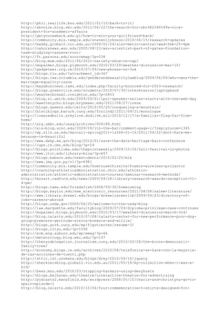 http://phil.reallife.bsu.edu/2011/01/10/back-to-it/
http://sbvoice.blog.sbc.edu/2011/04/22/the-search-for-sbc%E2%80%99s-vice-
president-for-academic-affairs
http://getyourexback.edu.pl/how-to-win-your-girlfriend-back/
http://community.mis.temple.edu/stevenljohnson/2010/06/15/research-updates
http://maddy.global2.vic.edu.au/2009/02/24/slav-metro-central-wed-feb-25-4pm
http://cahnrsnews.wsu.edu/2005/08/23/wsu-scientist-part-of-gates-foundation-
team-studying-cassava-root/
http://ft.parsons.edu/sourcemap/?p=238
http://blog.mum.edu/2011/06/2011-variety-show-re-cap/
http://mopalmer.blogs.plymouth.edu/2010/03/29/weather-discussion-mar-10/
http://gadgeteer.org.uk/2010/07/09/new-phones-on-3uk
http://blogs.tlu.edu/?attachment_id=367
http://blogs.law.columbia.edu/genderandsexualitylawblog/2009/06/09/who-owns-the-
marriage-equality-issue
http://maysbusiness.tamu.edu/index.php/faculty-honored-for-2003-research/
http://blogs.greenville.edu/students/2010/07/30/intermission/laptopbsod
http://weatherbreak2.creighton.edu/?p=2853
http://blog.si.umich.edu/2009/09/01/ipol-speaker-series-starts-with-one-web-day
http://mawrterycho.blogs.brynmawr.edu/2011/08/27/irene
http://blogs.queens.edu/celts/2010/05/20/conquering-a-mountain/
http://blsciblogs.baruch.cuny.edu/fro11nd2/2011/09/21/monologue
http://iowaredbulls.armylive.dodlive.mil/2010/12/17/a-familiar-flag-far-from-
home/
http://alg.umbc.edu/usaq/archives/004188.html
http://eis-blog.ucsc.edu/2009/09/its-the-bat/comment-page-1/?replytocom=1345
http://wp.slis.ua.edu/maccall-spring2011-ls566-01-16/2011/04/22/dont-hate-me-
because-im-beautiful
http://www.dahp.wa.gov/blog/2010/01/save-the-date-heritage-barn-conference
http://cups.cs.cmu.edu/blog/?p=29
http://blogs.pointloma.edu/thepointweekly/2009/10/26/fall-festival-in-photos
http://www.jtcc.edu/library-blog/?p=667
http://blogs.babson.edu/newstudents/2010/02/25/mlk
http://www.jma.gov.py/v1/?p=6981
http://community.mis.temple.edu/howtousethissite/foxmis-wireless-projector
http://coaching-athleticadministration.ohio.edu/athletic-
administration/athletic-administration-courses/seminar-research-methods/
http://mozart.radford.edu/news/2009/04/28/library-research-awards-reception-51-
4-pm/
http://blogs.tamu.edu/friedafish/2008/09/30/homecoming
http://blogs.baylor.edu/new_electronic_resources/2011/04/08/salem-literature/
http://www.library.drexel.edu/blogs/drexelcareerlib/2009/04/23/directory-of-
jobs-careers-abroad
http://blogs.usda.gov/2009/06/25/welcome-to-the-usda-blog
http://law.marquette.edu/facultyblog/2009/07/09/diploma-privilege-case-continues
http://mopalmer.blogs.plymouth.edu/2010/03/17/weather-discussion-march-3rd/
http://blog.calarts.edu/2010/07/08/calarts-center-for-new-performance-poor-dog-
group-premiere-gertrude-steins-brewsie-and-willie/
http://blogs.york.cuny.edu/wp/fjgutierrez/resume-3/
http://blogs.cityu.edu/?p=1590
http://ecm.eng.auburn.edu/wp/emag/?p=66
http://meteorology.blog.wku.edu/?p=107
http://thenycdelegation.journalism.cuny.edu/2010/02/28/the-bronx-democratic-
family-tree/
http://economy.blogs.ie.edu/archives/2010/08/telefonica-se-hace-con-la-mayoria-
de-las-acciones-de-tuenti.php
http://attic.ist.unomaha.edu/blogs/drey/2010/04/16/jquery
http://shecklersblog.global2.vic.edu.au/2011/05/18/my-collection-when-i-was-a-
kid/
http://bees.msu.edu/2010/03/stopping-hackers-using-denyhosts
http://blogs.belhaven.edu/theatre/interactive-theatre-for-advertising
http://podcasts2.mansfield.edu/wordpress/2008/05/15/charis-and-christyna-go-to-
spain-episode-1
http://blog.calarts.edu/2010/10/06/four-commemorative-t-shirts-designed-for-
 