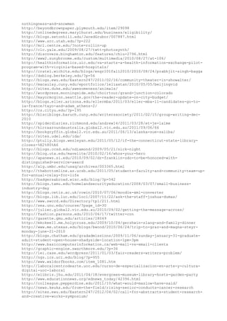 nothingness-and-snowmen
http://beyondbrownpaper.plymouth.edu/item/29098
http://onlinedegrees.marylhurst.edu/business/eligibility/
http://blogs.setonhill.edu/JaredGrubor/007887.html
http://www.src.utah.edu/?p=222
http://mcl.centre.edu/?note=rollin-up
http://clc.yale.edu/2009/08/27/twtt-photosynth/
http://discovere.binghamton.edu/features/chiu-2796.html
http://www2.sunybroome.edu/custom/multimedia/2010/08/27/at-106/
http://healthinformatics.uic.edu/va-starts-a-health-information-exchange-pilot-
program-with-virginia-based-hospitals/
http://cratel.wichita.edu/blogs/engr101fall2010/2010/08/24/prabhjit-singh-bagga
http://dsblog.berkeley.edu/?p=56
http://blogs.ewu.edu/Eastern247/2011/02/16/community-theater-in-showalter/
http://macaulay.cuny.edu/eportfolios/leliaxtan/2010/05/05/beijingvid
http://sites.duke.edu/awesomeness/animals/
http://wordpress.morningside.edu/choirtour/grand-junction-colorado
http://mayormcginn.seattle.gov/the-reader-update-on-city-budget/
http://blogs.eller.arizona.edu/ellermba/2011/03/eller-mba-11-candidates-go-to-
la-france/tayo-and-adam_athens-2/
http://cs.cityu.edu/?p=195
http://blsciblogs.baruch.cuny.edu/writerssociety/2011/02/15/group-writing-dec-
2010
http://spiderdiaries.richmond.edu/andrew14/2011/03/28/et-je-laime
http://kirraaroundaustralia.global2.vic.edu.au/2011/09/06/66
http://bookgryffin.global2.vic.edu.au/2011/06/13/alaska-sue-saliba/
http://sites.udel.edu/ida/
http://ptully.blogs.wesleyan.edu/2011/05/12/if-the-connecticut-state-library-
closes-%E2%80%A6
http://blogs.ccsd.edu/ndiamond/2009/05/21/nick-night
http://blog.uta.edu/mavelite/2010/02/16/whos-your-hero
http://apanews.si.edu/2010/09/02/dr-franklin-odo-to-be-honored-with-
distinguished-service-award
http://alg.umbc.edu/usaq/archives/003365.html
http://thebottomline.as.ucsb.edu/2011/05/students-faculty-and-community-team-up-
for-annual-relay-for-life
http://badgersabroad.wisc.edu/blog/?p=542
http://blogs.tamu.edu/homelandsecurityeducation/2008/03/07/small-business-
industry-day
http://blogs.cetis.ac.uk/rowin/2010/07/06/moodle-xml-converter
http://blogs.lib.luc.edu/locl/2007/11/22/ask-the-staff-joshua-dumas/
http://www.swccd.edu/Directory/tpl/211.html
http://sea.unu.edu/course/?page_id=30
http://juliec.global2.vic.edu.au/2010/09/02/getting-the-message-across/
http://fashion.parsons.edu/2010/06/17/twitter-con
http://gazette.gmu.edu/articles/18049
http://mkokee11.me.holycross.edu/2009/10/04/gershwin-slang-and-family-dinner
http://www.me.utexas.edu/blogs/bwood/2010/06/24/trip-to-graz-and-magna-steyr-
monday-june-21-2010
http://blogs.chatham.edu/gradadmissions/2009/11/06/sunday-january-31-graduate-
adult-student-open-house-shadyside-location-1pm-3pm
http://www.basiccomputerinformation.ca/web-mail-vs-email-clients
http://graphic-engine.swarthmore.edu/?p=36
http://lei.case.edu/wordpress/2011/01/03/fair-readers-writers-problem/
http://ngs.ics.uci.edu/blog/?p=955
http://www.waldorfbooks.com/item_1081.htm
http://laboralcentrodearte.uoc.edu/curso-de-especializacion-en-arte-y-cultura-
digital-uoc-laboral
http://elibris.jhu.edu/2011/04/18/evergreen-museum-library-hosts-garden-party
http://www.educationnews.org/ednews_today/42396.html
http://colleague.pepperdine.edu/2011/10/what-would-maslow-have-said/
http://news.keuka.edu/from-the-field/rising-senior-conducts-cancer-research
http://sites.ewu.edu/Eastern247/2012/04/02/call-for-abstracts-student-research-
and-creative-works-symposium/
 