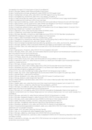 in-geeks-to-gazillionaires-class/trackback/
http://blogs.umass.edu/fburns/publications/
http://ajblackie.blogs.plymouth.edu/2009/12/09/saab-com/
http://andychan.blogs.wfu.edu/2011/10/04/opportunity-knocks/
http://scopeblog.stanford.edu/2011/01/does_vitamin_c
http://lawlibraryblog.seattleu.edu/2010/09/14/international-gay-and-human-
rights-commission-now-an-official-un-ngo
http://projectoneblog.osumc.edu/2012/01/23/look-whos-the-picture-of-the-day/
http://philonhol.blog.gustavus.edu/2009/10/08/phil-on-hols-inaugural-issue
http://offtheshelf.southtexascollege.edu/?p=338
http://coablog.ashevillenc.gov/2011/03/asheville-fire-department-trains-for-
handling-chemical-tanker-incidents/
http://xpress.sfsu.edu/archives/news/014448.html
http://cobblog.cord.edu/?p=982&cpage=1
http://blogs.darden.virginia.edu/admissions/2010/12/02/darden-graduates
%E2%80%99-company-forgetful-gentleman-in-the-press
http://epic.edu/calendar-events/1019winter_reg/
http://longevity.stanford.edu/mau/2011/05/05/grey-hair-white-hair-your-hair/
http://beehive.cooperation.gov.mn/?page_id=42
http://ericjiangsolarpowersustanliblity.global2.vic.edu.au/source_energy/
http://blogs.queens.edu/ireland/2009/05/25/dublin-europes-las-vegas
http://sites.law.lsu.edu/amicus-curiae/2011/02/28/house-votes-to-defund-title-x-
funding/
http://gargoyle.flagler.edu/2010/10/volleyball-brief/
http://blogs.ffyh.unc.edu.ar/tecnoedu/materiales-para-la-ensenanza-cuadernillo-
de-introduccion-a-la-literatura
http://sites.udel.edu/dednug/about
http://379aew.dodlive.mil/2009/08/31/bone
http://ntu-aha.blog.ntu.edu.tw/2010/09/27/only-when-i-am-alone
http://centers.scb.rit.edu/ethics/2009/11/and-you-thought-you-didn%E2%80%99t-
need-to-take-ethics
http://blogs.utexas.edu/upa/?p=135
http://gralib.sals.edu/index.php/2011/04/23/fireside-stories-for-may
http://wiebea.project.dyc.edu/disability/hearing-impairment/teacher-
resources/printable-alphabet-cards
http://ctl.du.edu/techblog/index.php/2010/10/18/posting-video/
http://www.ag.ncat.edu/agedispatch/archives/2008/03/right-flight-pa.html
http://gorenjski.com/arhiv-objav/
http://micq.global2.vic.edu.au/2011/09/23/term-3-reflection/
http://blog.auburn.edu/english/?p=109
http://multimedia.maimonides.edu/2011/12/libro-destacado-del-mes-de-diciembre-
build-mobile/
http://mado.web.unc.edu/bulletins/the-realtalk-monologues/untitled-2-2/
http://www.vmtrc.ucdavis.edu/blog/?attachment_id=910
http://blogs.columbian.gwu.edu/smpa/2010/04/19/jmc-senior-reflects-on-local-
american-society-of-news-editors-conference
http://blogs.ei.columbia.edu/2010/09/02/reusable-homemade-feminine-pads-a-
simple-intervention-to-help-keep-girls-in-school/material-is-cut-and-ready-to-
assemble
http://blogs.setonhill.edu/ValerieSusa/2010/10/podcast-1.html
http://blogs.leeward.hawaii.edu/tutors/2011/09/15/cover-my-shift
http://blogs.cofc.edu/admissions/2008/11/25/doin-the-charleston
http://www.hdtoday.human.cornell.edu/2012/04/winter-2012/
http://blogs.longwood.edu/mccallum/2012/08/09/hello-world/
http://honeyz.global2.vic.edu.au/2012/05/21/book-club-begins/
http://coastalenergyandenvironment.web.unc.edu/2011/05/31/tidal-energy-
generation-in-puget-sound/
http://www.tcf.ua.edu/jbutler/blog/?p=41
http://sb.cc.stonybrook.edu/happenings/?p=2850
http://blogs.udmercy.edu/eng-csc/2010/04/23/a-look-back
http://blogs.extension.iastate.edu/iowabeef/2009/10/07/monthly-market-outlook-
october-issue
http://cervello.blogs.ie.edu/2011/06/elevacion-a-publico-ante-notario-de-
acuerdos-sociales.html
 