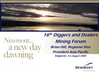 16th Diggers and Dealers
      Mining Forum
   Brian Hill, Regional Vice
    President Asia Pacific
     Kalgoorlie, 4-6 August 2008
 