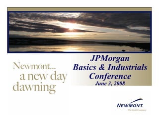 JPMorgan
Basics & Industrials
    Conference
      June 3, 2008
 