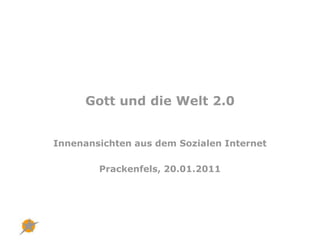 Gott und die Welt 2.0 Innenansichten aus dem Sozialen Internet Prackenfels, 20.01.2011 
