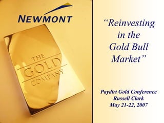 “Reinvesting
   in the
 Gold Bull
  Market”


Paydirt Gold Conference
     Russell Clark
   May 21-22, 2007
 