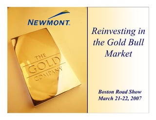 Reinvesting in
the Gold Bull
   Market


 Boston Road Show
 March 21-22, 2007
 