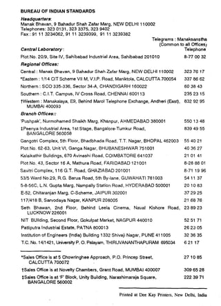 BUREAU OF INDIAN STANDARDS
Headquarters:
Manak Bhavan, 9 Bahadur Shah Zafar Marg, NEW DELHI 110002
Telephones: 323 0131,323 3375,323 9402
Fax : 91 11 3234062,91 11 3239399, 91 11 3239382
Telegrams : Manaksanstha
(Common to all Officesj
Central Laboratory : Telephone
Plot No. 20/9, Site IV, Sahibabad industrial Area, Sahibabad 201010 8-77 00 32
Regional Offices:
Central : Manak Bhavan, 9 Bahadur Shah Zafar Marg, NEW DELHI 110002 3237617
*Eastern : l/l 4 CIT Scheme VII M, V.I.P. Road, Maniktola, CALCUTTA 700054 337 86 62
Northern : SC0 335-336, Sector 34-A, CHANDIGARH 160022 60 38 43
Southern : C.I.T. Campus, IV Cross Road, CHENNAI 600113 235 23 15
twestern : Manakalaya, E9, Behind Maroi Telephone Exchange, Andheri (East), 832 92 95
MUMBAI 400093
Branch Offices::
‘Pushpak’, Nurmohamed Shaikh Marg, Khanpur, AHMEDABAD 380001
$Peenya Industrial Area, 1st Stage, Bangalore-Tumkur Road,
BANGALORE 560058
550 13 48
839 49 55
Gangotri Complex, 5th Floor, Bhadbhada Road, T.T. Nagar, BHOPAL 462003
Plot No. 62-63, Unit VI, Ganga Nagar, BHUBANESHWAR 751001
Kalaikathir Bu,ildings, 670 Avinashi Road, COIMBATORE 641037
Plot No. 43, Sector 16 A, Mathura Road, FARIDABAD 121001
cI_..:*..:~_-_I_._ ..,.,-.T n___l *lln_)l~~rh~rr.rrr.
3av,tr, ~“lI,p,ax, I ID u. I. ouao, “nnLl~r>nv C”I“” I
5315 Ward No.29, R.G. Barua Road, 5th By-lane, GUWAHATI 781003
5-8-56C, L.N. Gupta Marg, Nampally Station Road, HYDERABAD 500001
E-52, Chitaranjan Marg, C-Scheme, JAIPUR 302001
1171418 B, Sarvodaya Nagar, KANPUR 208005
55 40 21
40 36 27
21 01 41
8-28 88 01
8-ii is96
5411 37
201083
37 29 25
21 68 76
Seth Bhawan, 2nd Floor, Behind Leela Cinema, Naval Kishore Road, 23 89 23
LUCKNOW 226001
NIT Building, Second Floor, Gokulpat Market, NAGPUR 440010 52 51 71
Patliputra Industrial Estate, PATNA 800013 26 23 05
Institution of Engineers (India) Building 1332 Shivaji Nagar, PUNE 411005 32 36 35
T.C. No. 14/l 421, University P. 0. Palayam, THIRUVANANTHAPURAM 695034 621 17
*Sales Office is at 5 Chowringhee Approach, P.O. Princep Street, 27 10 85
CALCUll-A 700072
$Sales Office is at Novelty Chambers, Grant Road, MUMBAI 400007 309 65 28
SSales Office is at ‘F’ Block, Unity Building, Narashimaraja Square,
BANGALORE 560002
222 39 71
Printed at Dee Kay Printers, New Delhi, India
 