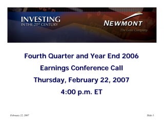 Fourth Quarter and Year End 2006
                     Earnings Conference Call
                    Thursday, February 22, 2007
                           4:00 p.m. ET


February 22, 2007                                 Slide 1
 