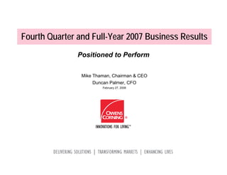 Fourth Quarter and Full-Year 2007 Business Results
               Positioned to Perform

                Mike Thaman, Chairman & CEO
                    Duncan Palmer, CFO
                        February 27, 2008
 