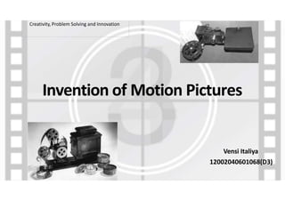 Invention of Motion Pictures
Vensi Italiya
12002040601068(D3)
Creativity, Problem Solving and Innovation
 