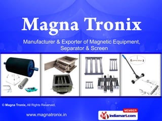 Manufacturer & Exporter of Magnetic Equipment,
                            Separator & Screen




© Magna Tronix, All Rights Reserved,


                www.magnatronix.in
 