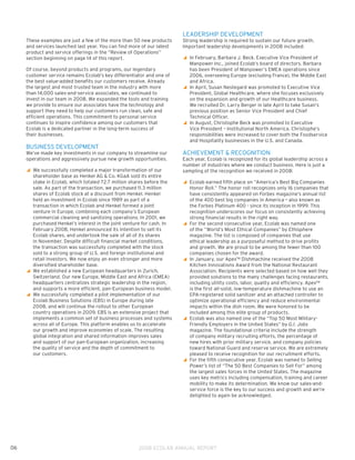 LEADERSHIP DEVELOPMENT
     These examples are just a few of the more than 50 new products     Strong leadership is required to sustain our future growth.
     and services launched last year. You can find more of our latest   Important leadership developments in 2008 included:
     product and service offerings in the “Review of Operations”
     section beginning on page 14 of this report.                       y In February, Barbara J. Beck, Executive Vice President of
                                                                          
                                                                          Manpower Inc., joined Ecolab’s board of directors. Barbara
     Of course, beyond products and programs, our legendary               has been President of Manpower’s EMEA operations since
     customer service remains Ecolab’s key differentiator and one of      2006, overseeing Europe (excluding France), the Middle East
     the best value-added benefits our customers receive. Already         and Africa.
     the largest and most trusted team in the industry with more        y In April, Susan Nestegard was promoted to Executive Vice
                                                                          
     than 14,000 sales-and-service associates, we continued to            President, Global Healthcare, where she focuses exclusively
     invest in our team in 2008. We expanded the tools and training       on the expansion and growth of our Healthcare business.
     we provide to ensure our associates have the technology and          We recruited Dr. Larry Berger in late April to take Susan’s
     support they need to help our customers run clean, safe and          previous position as Senior Vice President and Chief
     efficient operations. This commitment to personal service            Technical Officer.
     continues to inspire confidence among our customers that           y In August, Christophe Beck was promoted to Executive
                                                                          
     Ecolab is a dedicated partner in the long-term success of            Vice President – Institutional North America. Christophe’s
     their businesses.                                                    responsibilities were increased to cover both the Foodservice
                                                                          and Hospitality businesses in the U.S. and Canada.
     BUSINESS DEVELOPMENT
     We’ve made key investments in our company to streamline our        ACHIEVEMENT  RECOGNITION
     operations and aggressively pursue new growth opportunities.       Each year, Ecolab is recognized for its global leadership across a
                                                                        number of industries where we conduct business. Here is just a
     y We successfully completed a major transformation of our
                                                                       sampling of the recognition we received in 2008:
       shareholder base as Henkel AG  Co. KGaA sold its entire
       stake in Ecolab, which totaled 72.7 million shares before the    y Ecolab earned fifth place on “America’s Best Big Companies
                                                                          
       sale. As part of the transaction, we purchased 11.3 million        Honor Roll.” The honor roll recognizes only 16 companies that
       shares of Ecolab stock at a discount from Henkel. Henkel           have consistently appeared on Forbes magazine’s annual list
       held an investment in Ecolab since 1989 as part of a               of the 400 best big companies in America – also known as
       transaction in which Ecolab and Henkel formed a joint              the Forbes Platinum 400 - since its inception in 1999. This
       venture in Europe, combining each company’s European               recognition underscores our focus on consistently achieving
       commercial cleaning and sanitizing operations. In 2001, we         strong financial results in the right way.
       purchased Henkel’s interest in the joint venture for cash. In    y For the second consecutive year, Ecolab was named one
                                                                          
       February 2008, Henkel announced its intention to sell its          of the “World’s Most Ethical Companies” by Ethisphere
       Ecolab shares, and undertook the sale of all of its shares         magazine. The list is composed of companies that use
       in November. Despite difficult financial market conditions,        ethical leadership as a purposeful method to drive profits
       the transaction was successfully completed with the stock          and growth. We are proud to be among the fewer than 100
       sold to a strong group of U.S. and foreign institutional and       companies chosen for the award.
       retail investors. We now enjoy an even stronger and more         y In January, our Apex™ Dishmachine received the 2008
                                                                          
       diversified shareholder base.                                      Kitchen Innovations Award from the National Restaurant
     y We established a new European headquarters in Zurich,
                                                                         Association. Recipients were selected based on how well they
       Switzerland. Our new Europe, Middle East and Africa (EMEA)         provided solutions to the many challenges facing restaurants,
       headquarters centralizes strategic leadership in the region,       including utility costs, labor, quality and efficiency. Apex™
       and supports a more efficient, pan-European business model.        is the first all-solid, low-temperature dishmachine to use an
     y We successfully completed a pilot implementation of our
                                                                         EPA-registered solid sanitizer and an attached controller to
       Ecolab Business Solutions (EBS) in Europe during late              optimize operational efficiency and reduce environmental
       2008, and will continue the rollout to other European              impacts within the dish room. We were honored to be
       country operations in 2009. EBS is an extensive project that       included among this elite group of products.
       implements a common set of business processes and systems        y Ecolab was also named one of the “Top 50 Most Military-
                                                                          
       across all of Europe. This platform enables us to accelerate       Friendly Employers in the United States” by G.I. Jobs
       our growth and improve economies of scale. The resulting           magazine. The foundational criteria include the strength
       global integration and shared information improves sales           of company military recruiting efforts, the percentage of
       and support of our pan-European organization, increasing           new hires with prior military service, and company policies
       the quality of service and the depth of commitment to              toward National Guard and reserve service. We are extremely
       our customers.                                                     pleased to receive recognition for our recruitment efforts.
                                                                        y For the fifth consecutive year, Ecolab was named to Selling
                                                                          
                                                                          Power’s list of “The 50 Best Companies to Sell For” among
                                                                          the largest sales forces in the United States. The magazine
                                                                          uses key metrics including compensation, training and career
                                                                          mobility to make its determination. We know our sales-and-
                                                                          service force is the key to our success and growth and we’re
                                                                          delighted to again be acknowledged.




06                                                    2008 ECOLAB ANNUAL REPORT
 