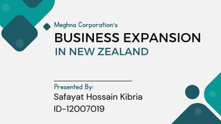 IN NEW ZEALAND
BUSINESS EXPANSION
Safayat Hossain Kibria
ID-12007019
Presented By:
Meghna Corporation's
 