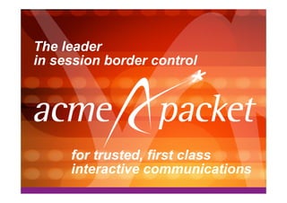 The leader
in session border control
for trusted, first class
interactive communications
 