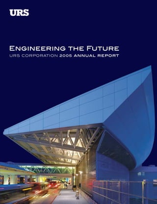Engineering the Future
urs corporation 2005 annual report
 