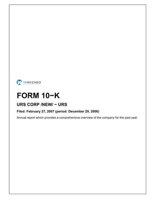 FORM 10−K
URS CORP /NEW/ − URS
Filed: February 27, 2007 (period: December 29, 2006)
Annual report which provides a comprehensive overview of the company for the past year
 