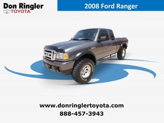 2008 Ford Ranger 888-457-3943 www.donringlertoyota.com 