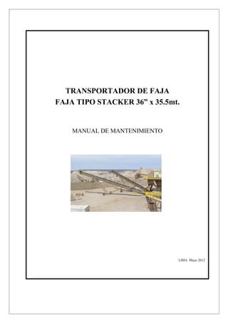TRANSPORTADOR DE FAJA
FAJA TIPO STACKER 36” x 35.5mt.
MANUAL DE MANTENIMIENTO
LIMA Mayo 2012
 