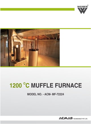 R
O
1200 C MUFFLE FURNACE
MODEL NO. - ACM- MF-72224
 