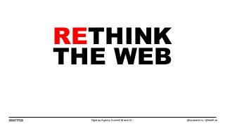 RETHINK
THE WEB

  Digiday, Agency Summit March 21   @scubachris / @draftfcb
 