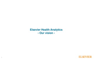 3
3
Elsevier Health Analytics
- Our vision -
 