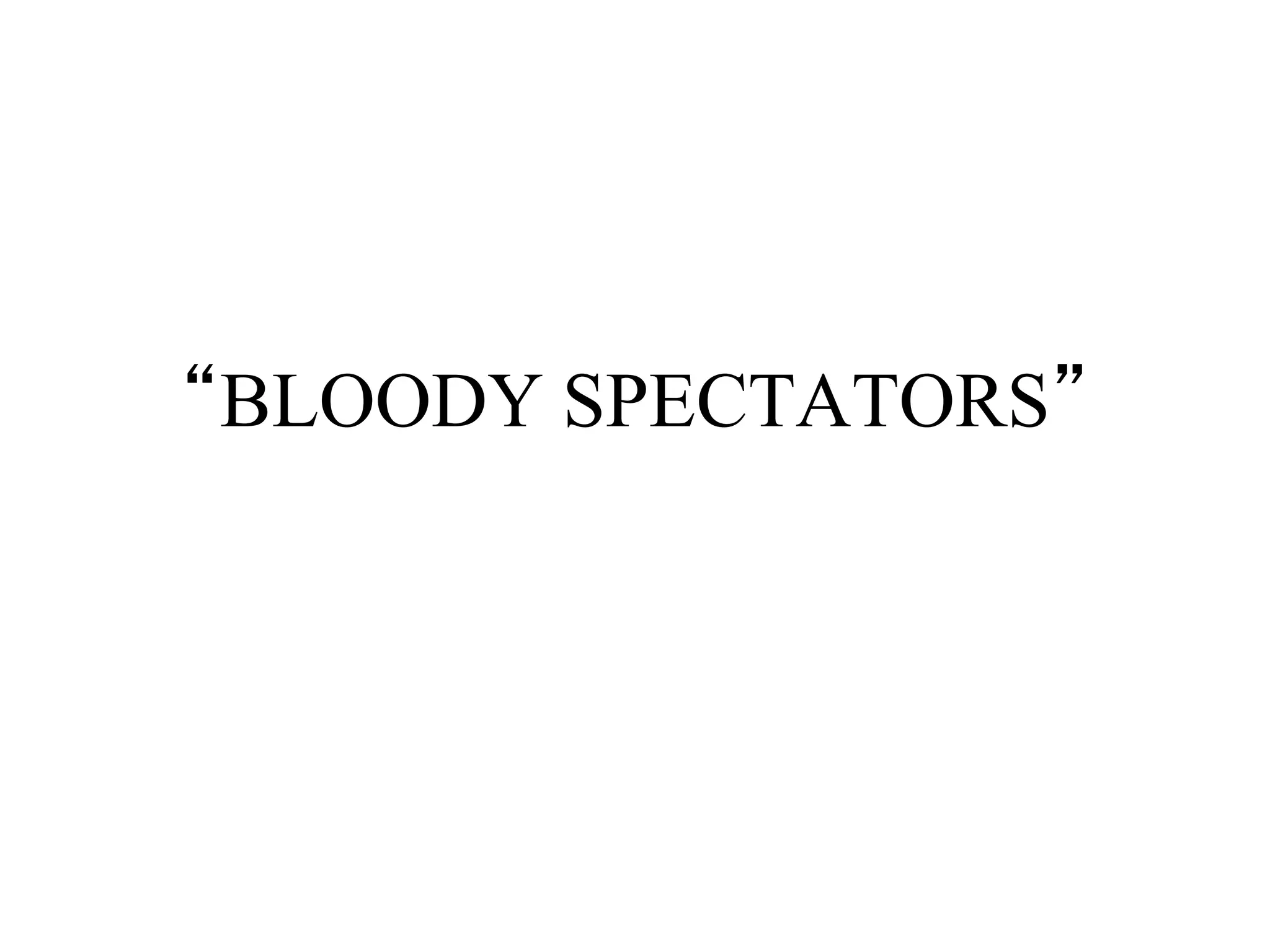“BLOODY SPECTATORS”
 