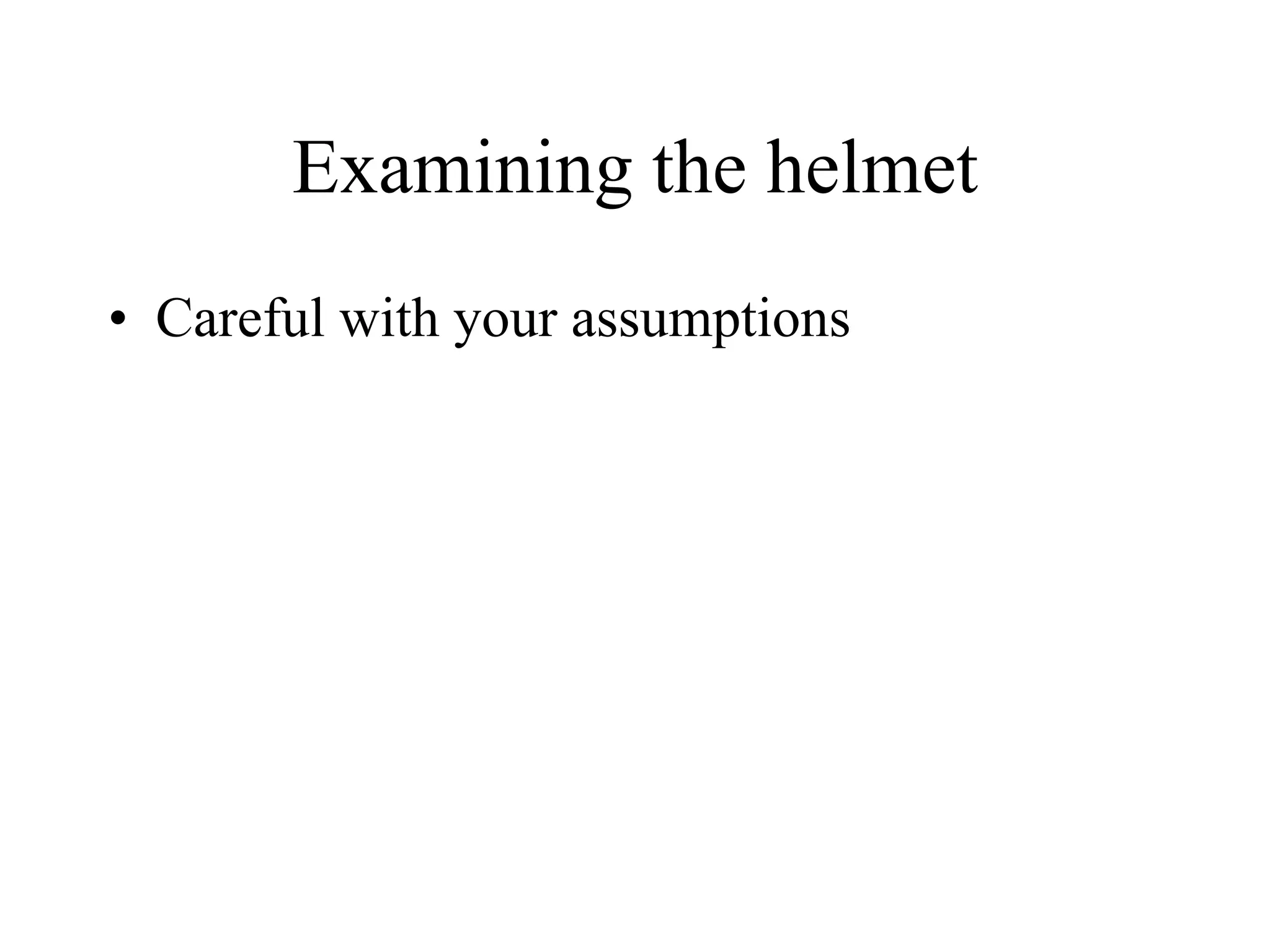 Examining the helmet
• Careful with your assumptions
 