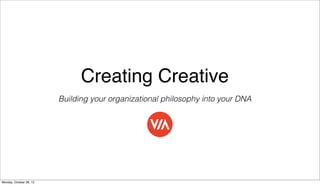 Creating Creative
Building your organizational philosophy into your DNA

Monday, October 28, 13

 