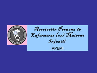 Asociación Peruana de
Enfermeras (os) Materno
       Infantil
         APEMI
 