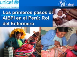 Los primeros pasos de
AIEPI en el Perú: Rol
del Enfermero
 