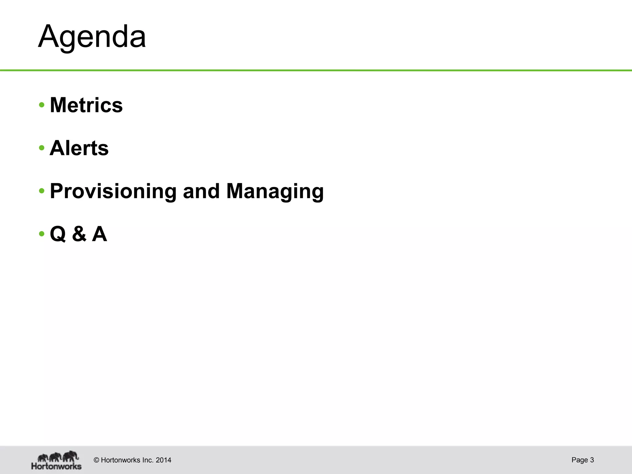 © Hortonworks Inc. 2014
Agenda
• Metrics
• Alerts
• Provisioning and Managing
• Q & A
Page 3
 