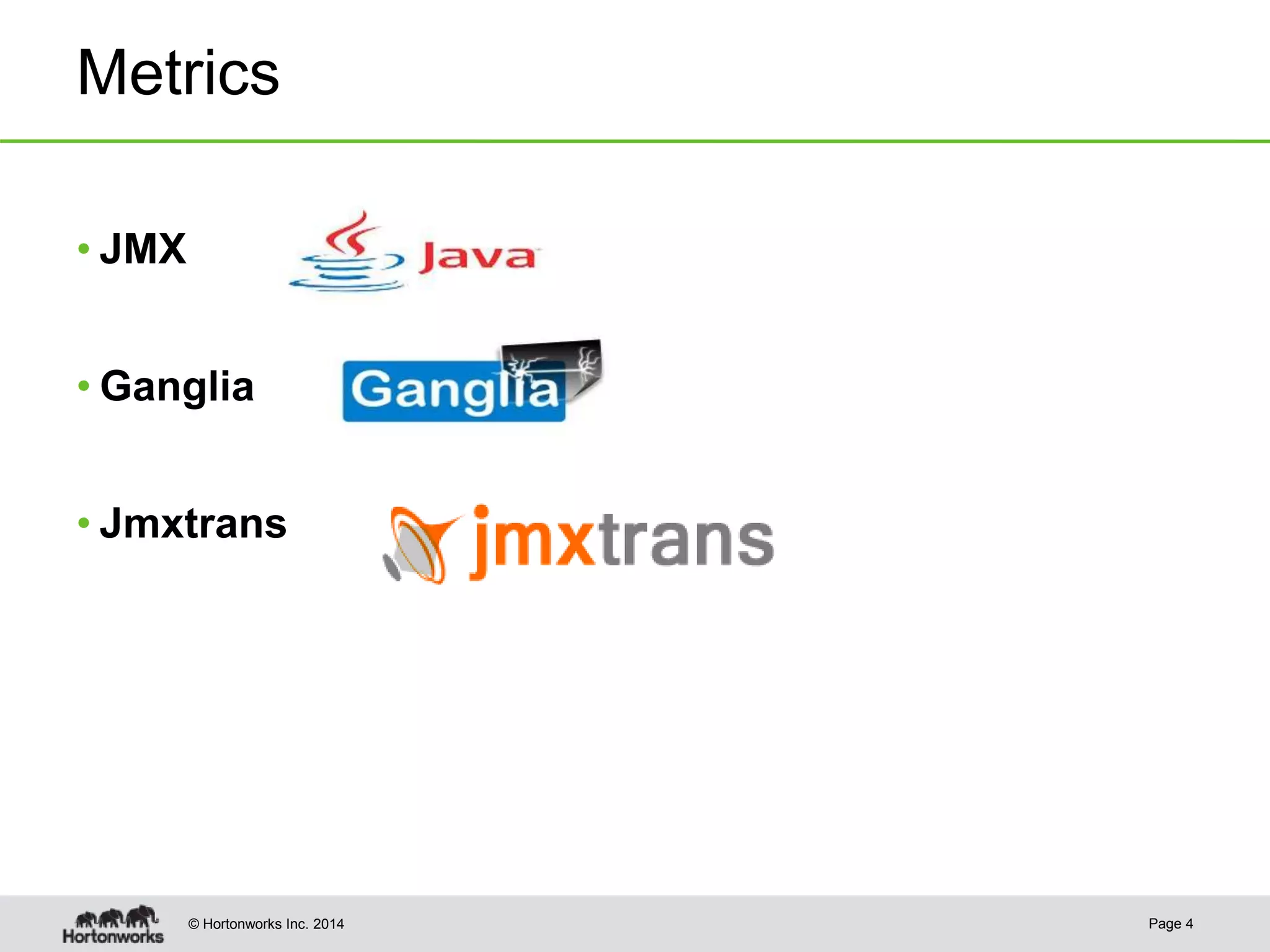 © Hortonworks Inc. 2014
Metrics
• JMX
• Ganglia
• Jmxtrans
Page 4
 