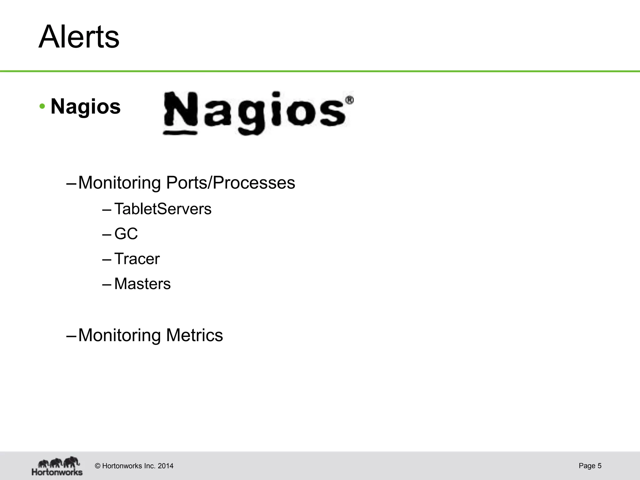 © Hortonworks Inc. 2014
Alerts
• Nagios
–Monitoring Ports/Processes
– TabletServers
– GC
– Tracer
– Masters
–Monitoring Metrics
Page 5
 