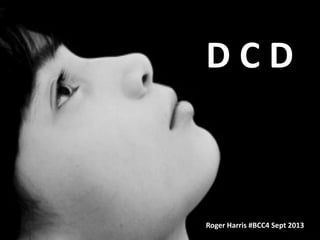 DC D
CD
D

Roger Harris #BCC4 Sept 2013
Roger Harris #BCC4 Sept 2013

 