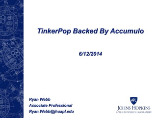 TinkerPop Backed By Accumulo
6/12/2014
Ryan Webb
Associate Professional
Ryan.Webb@jhuapl.edu
 