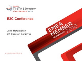 E2C Conference
John McGlinchey
UK Director, CompTIA
 