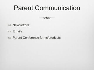Parent Communication
 Newsletters
 Emails
 Parent Conference forms/products
 