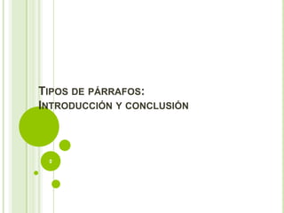TIPOS DE PÁRRAFOS:
INTRODUCCIÓN Y CONCLUSIÓN



 0
 