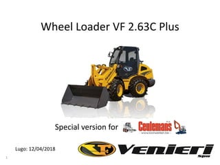 Lugo: 12/04/2018
1
Wheel Loader VF 2.63C Plus
Special version for
 